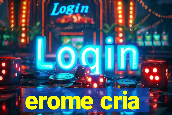 erome cria